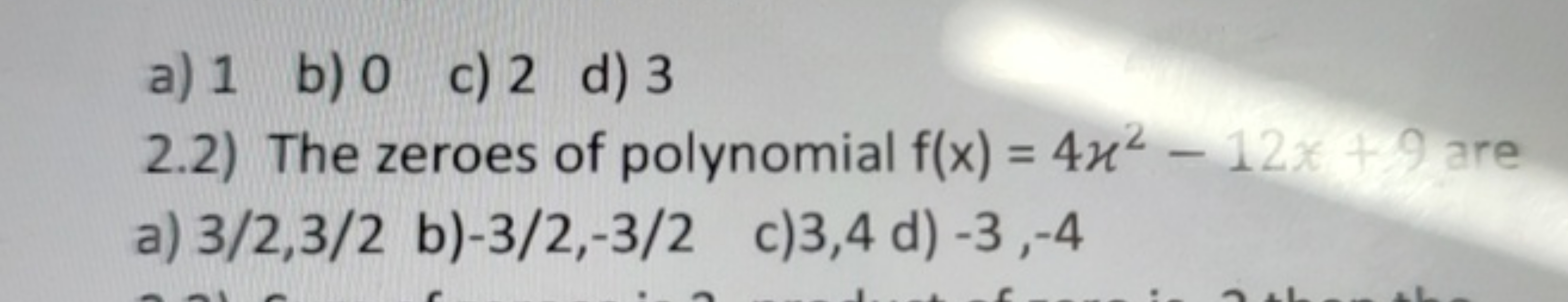 a) 1
b) 0
c) 2
d) 3
2.2) The zeroes of polynomial f(x)=4x2−12x+9 are
a