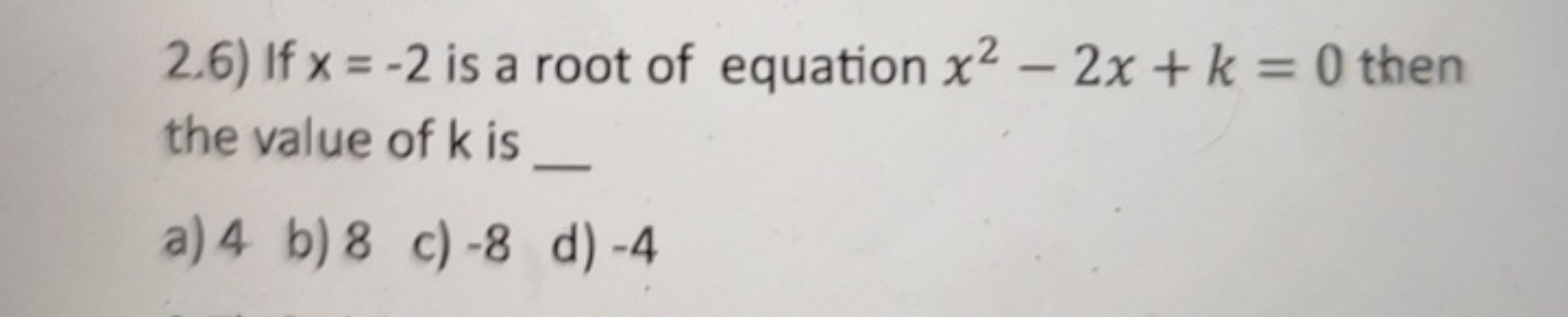 2.6) If x=−2 is a root of equation x2−2x+k=0 then the value of k is 
a