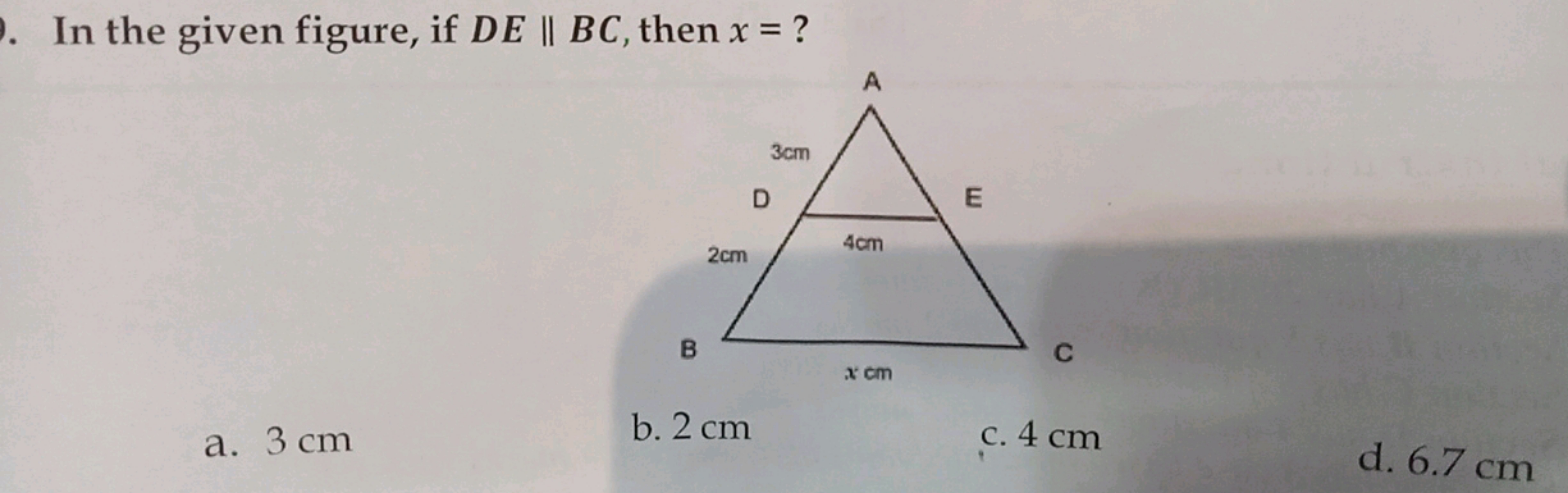 9. In the given figure, if DE || BC, then x = ?
a. 3 cm
A
2cm
D
3cm
4c