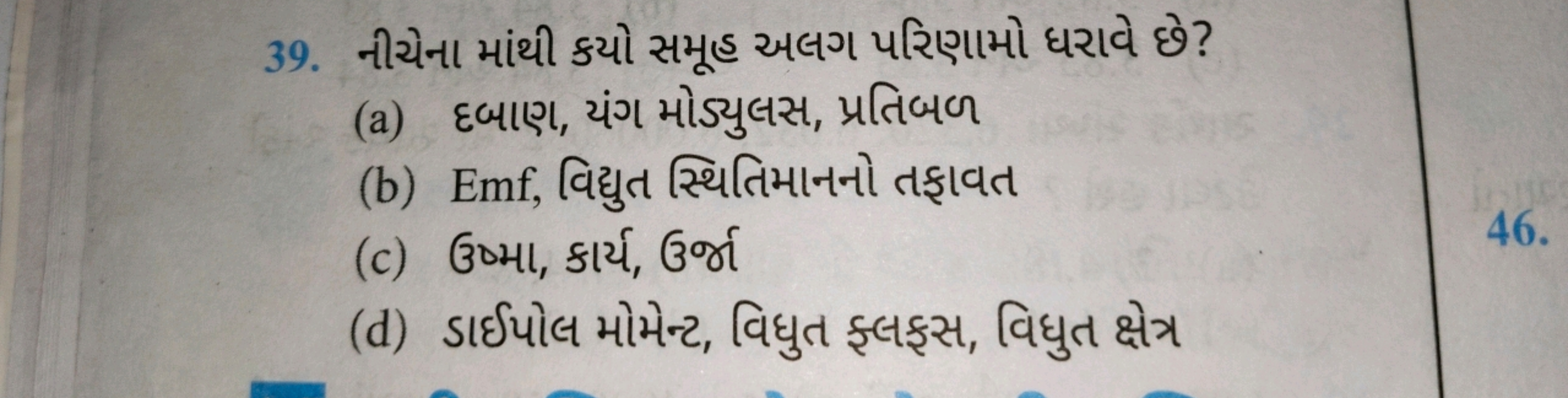 39. નીચેના માંથી કયો સમૂહ અલગ પરિણામો ધરાવે છે?
(a) દબાણ, યંગ મોડ્યુલસ