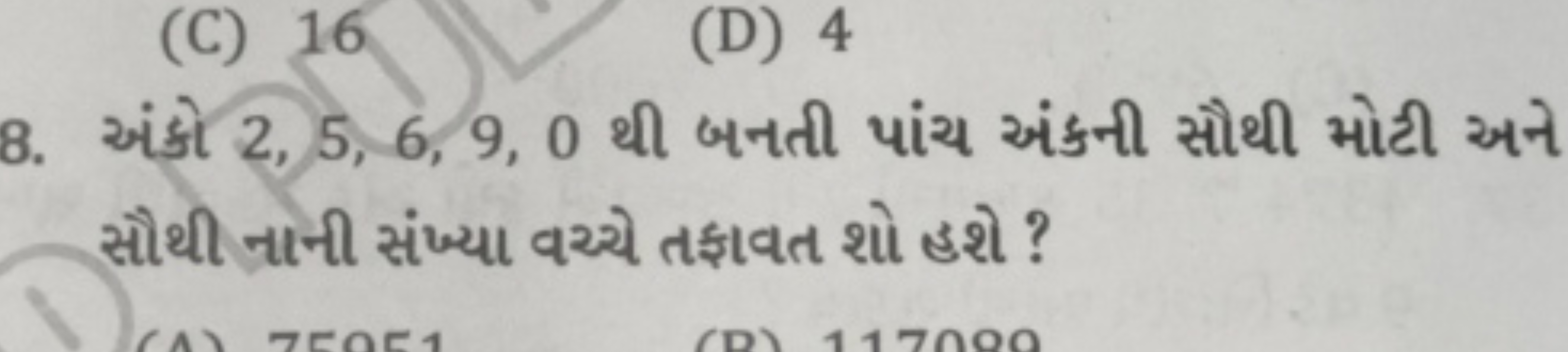 (C) 16
(D) 4
8. અંકો 2, 5, 6, 9, 0 થી બનતી પાંચ અંકની સૌથી મોટી અને સૌ