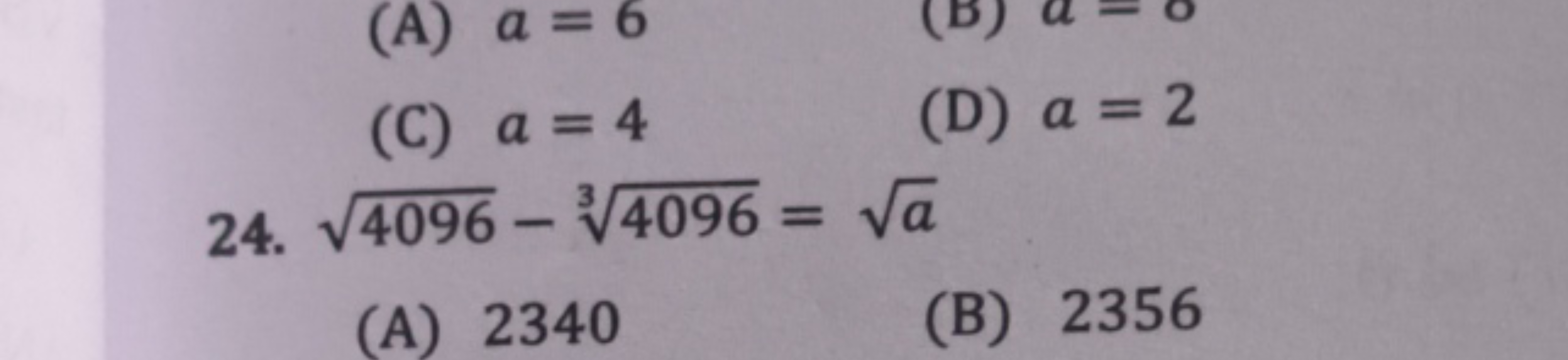 (C) a=4
(D) a=2
24. 4096​−34096​=a​
(A) 2340
(B) 2356