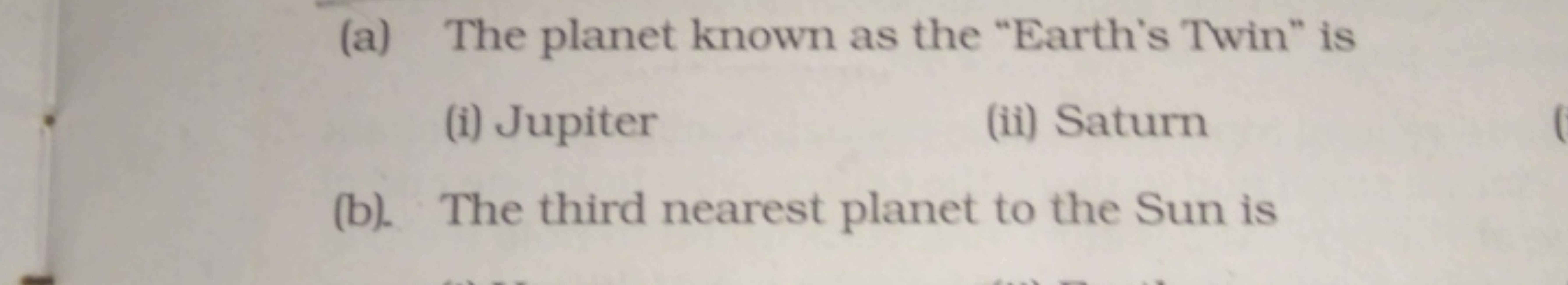 (a) The planet known as the "Earth's Twin" is
(i) Jupiter
(ii) Saturn
