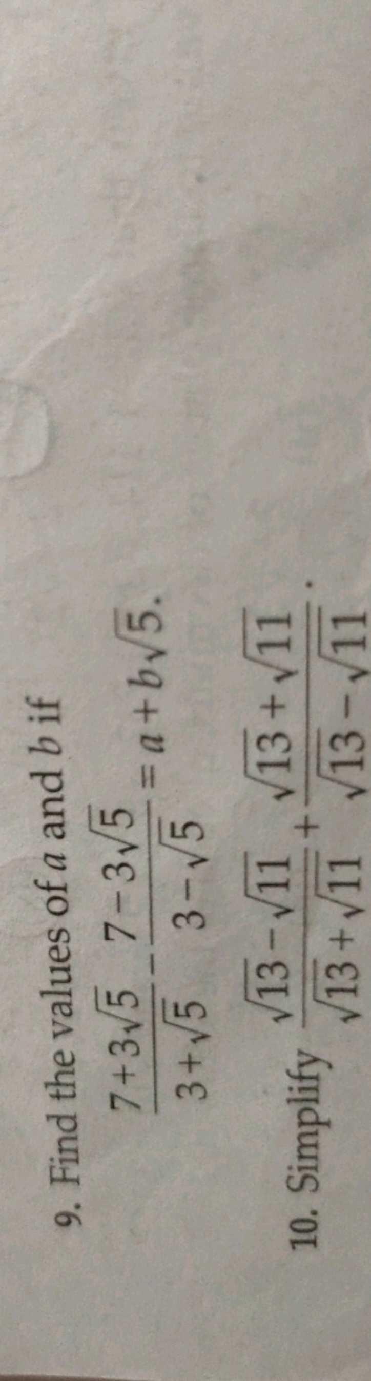 9. Find the values of a and b if
3+5​7+35​​−3−5​7−35​​=a+b5​
10. Simpl