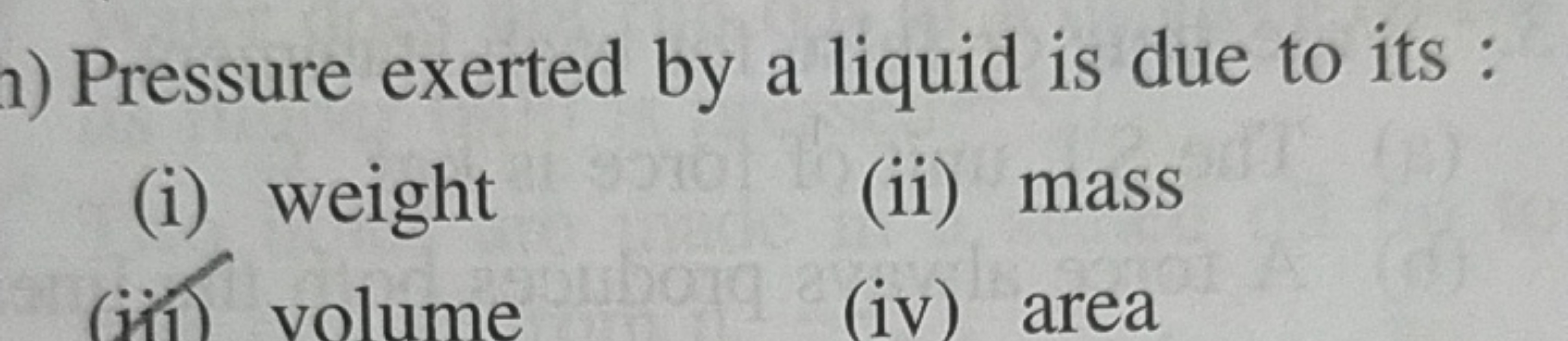 a) Pressure exerted by a liquid is due to its :
(i) weight
(ii) mass
(