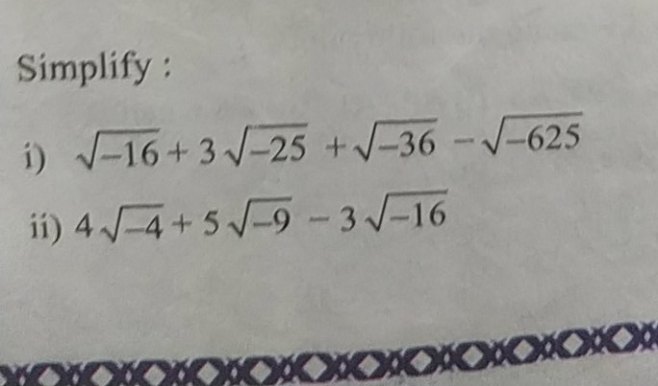 Simplify:
i) −16​+3−25​+−36​−−625​
ii) 4−4​+5−9​−3−16​