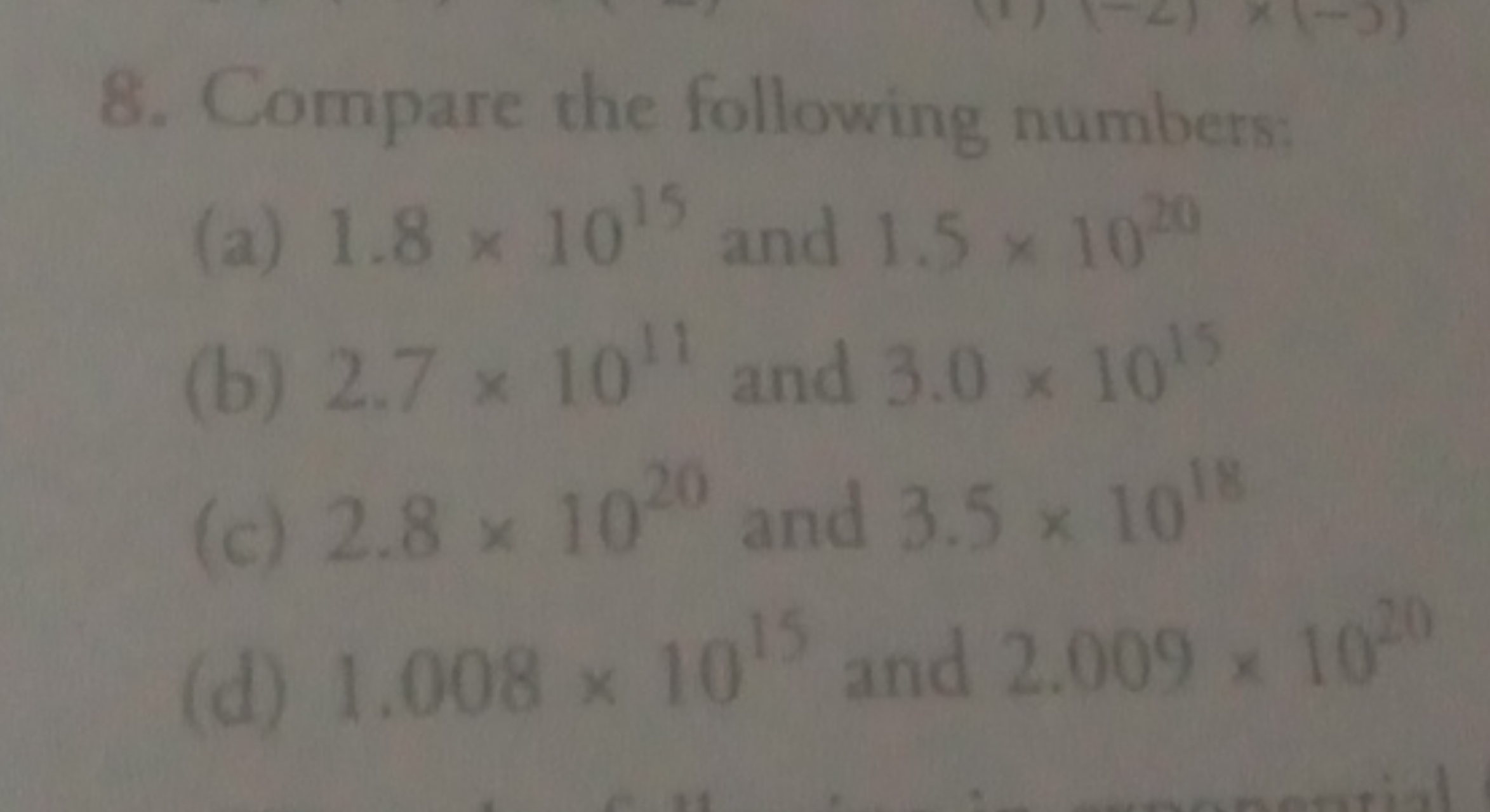 8. Compare the following numbers:
(a) 1.8×1015 and 1.5×1020
(b) 2.7×10