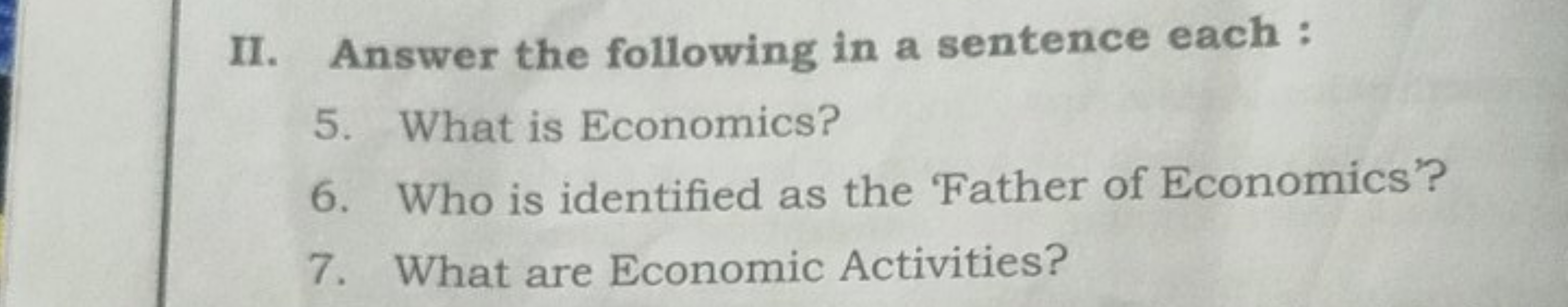 II. Answer the following in a sentence each :
5. What is Economics?
6.