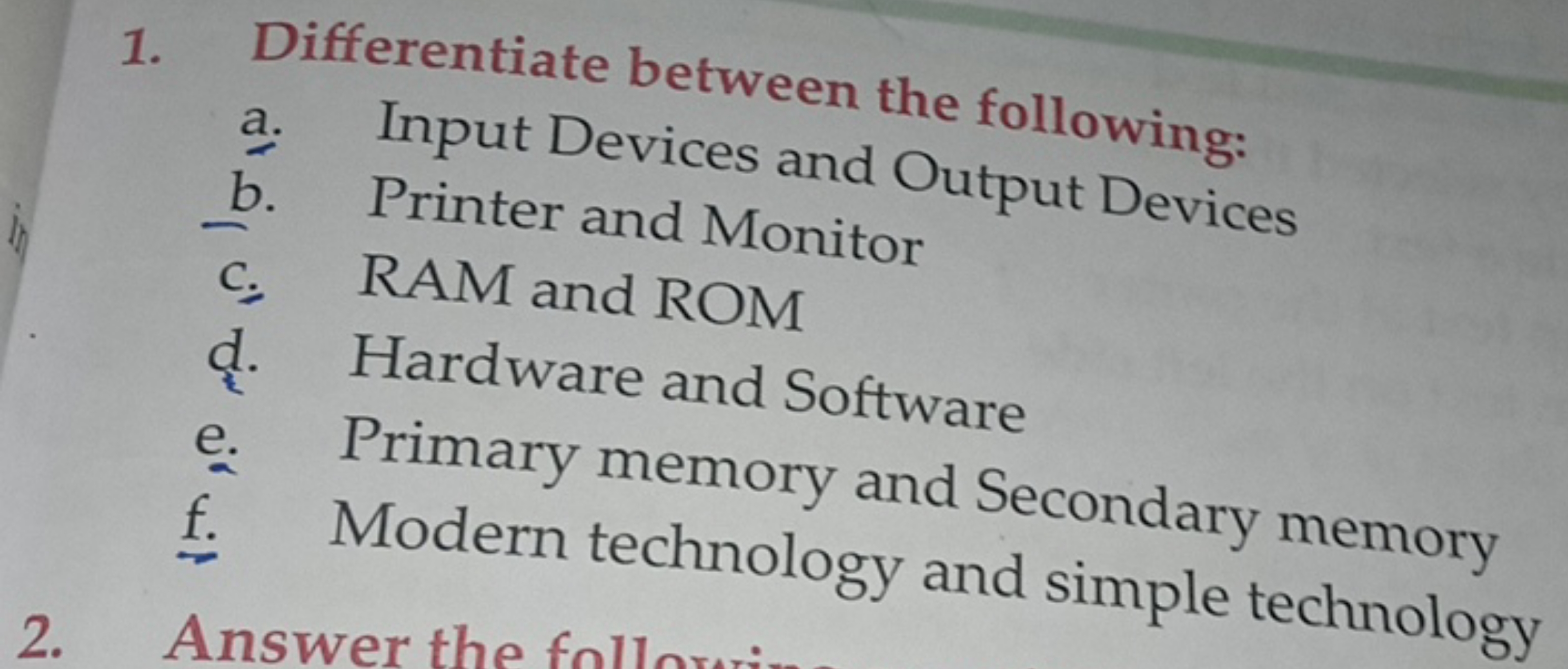 1. Differentiate between the following:
a. Input Devices and Output De