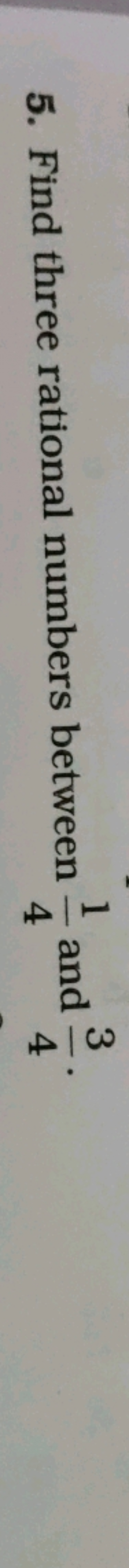 5. Find three rational numbers between 41​ and 43​.