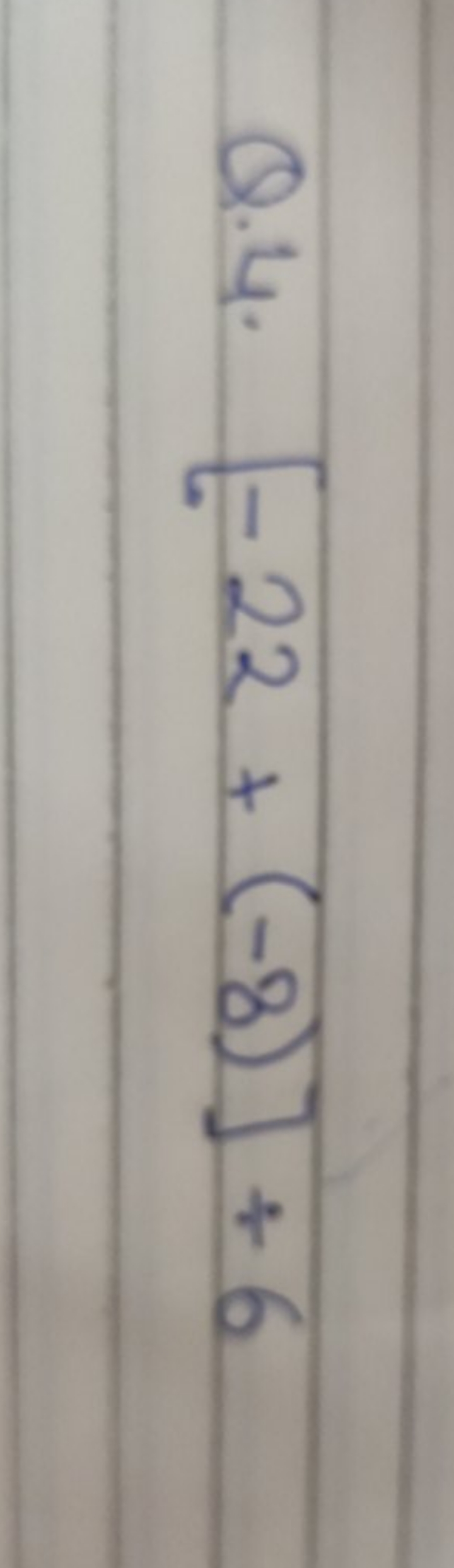 Q.4. [−22+(−8)]+6