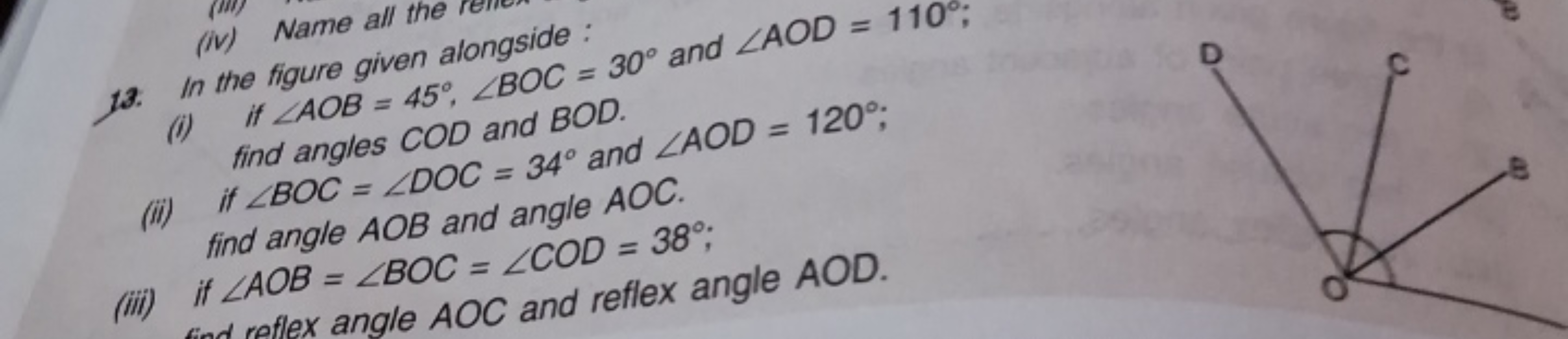 13. In the figure given alongside :
(i) if ∠AOB=45∘,∠BOC=30∘ and ∠AOD=