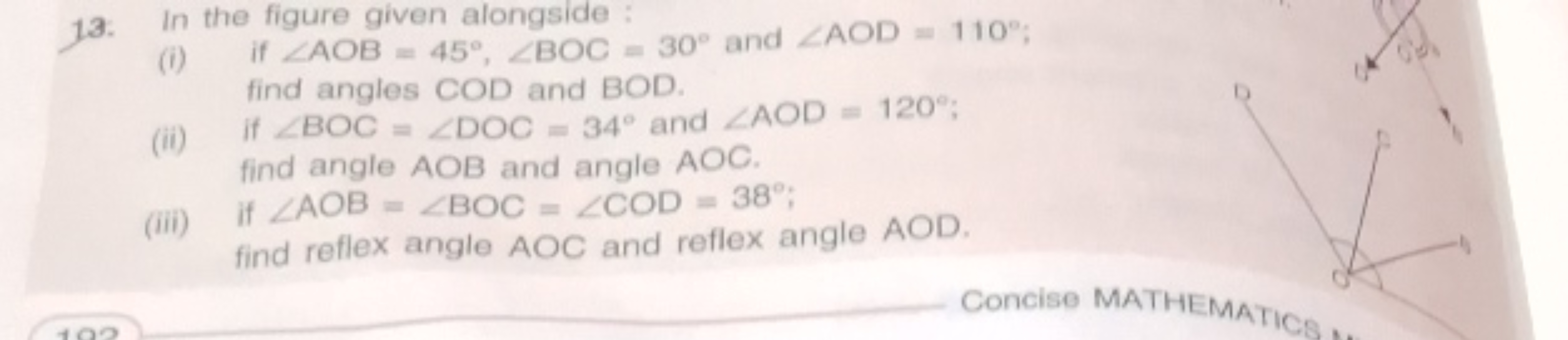 13. In the figure given alongside :
(i) if ∠AOB=45∘,∠BOC=30∘ and ∠AOD=