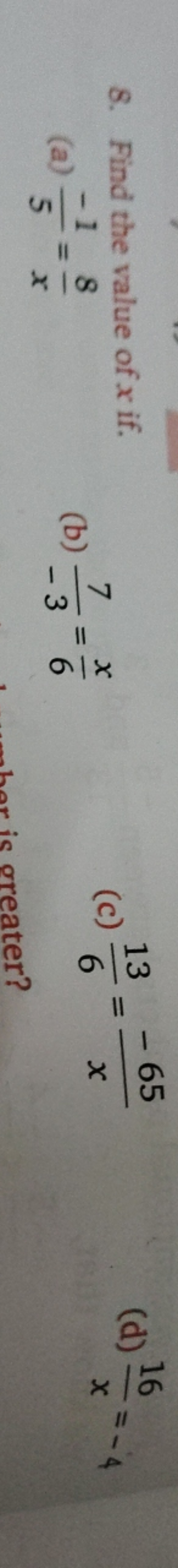8. Find the value of x if.
(a) 5−1​=x8​
(b) −37​=6x​
(c) 613​=x−65​
(d