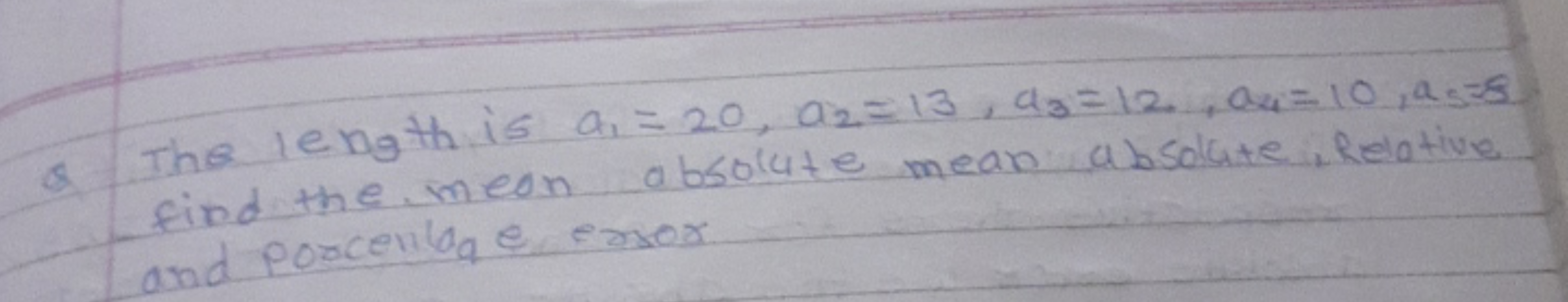 Q The length is a1​=20,a2​=13,a3​=12,a4​=10,a5​=8. find the. mean abso