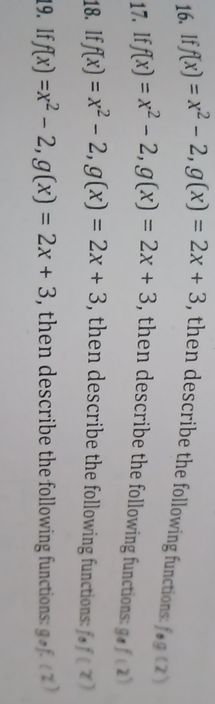 16. If f(x)=x2−2,g(x)=2x+3, then describe the following functions:
17.