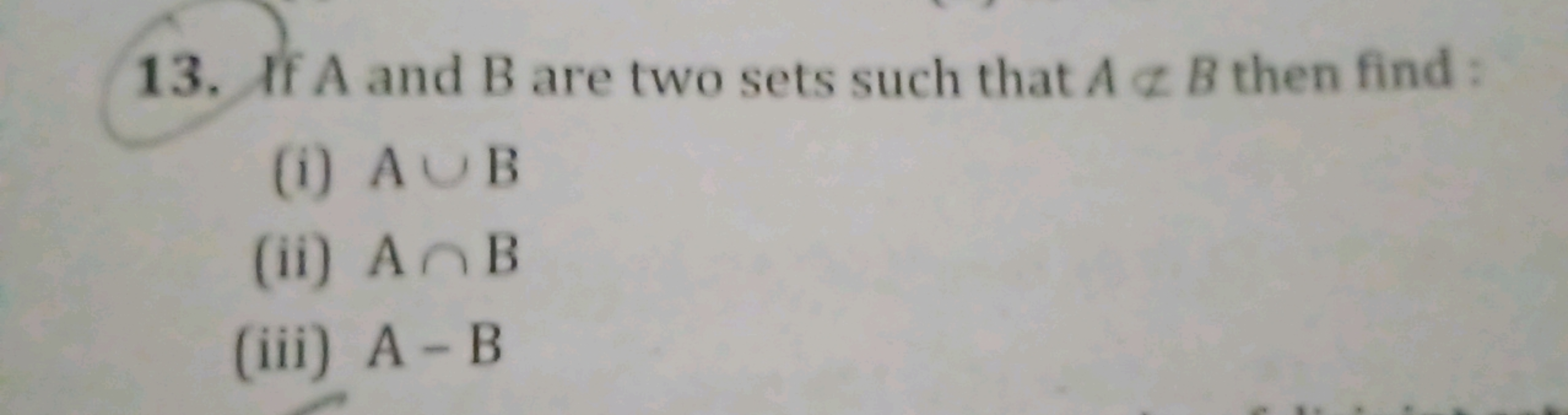 13. If A and B are two sets such that A∈/B then find:
(i) A∪B
(ii) A∩B