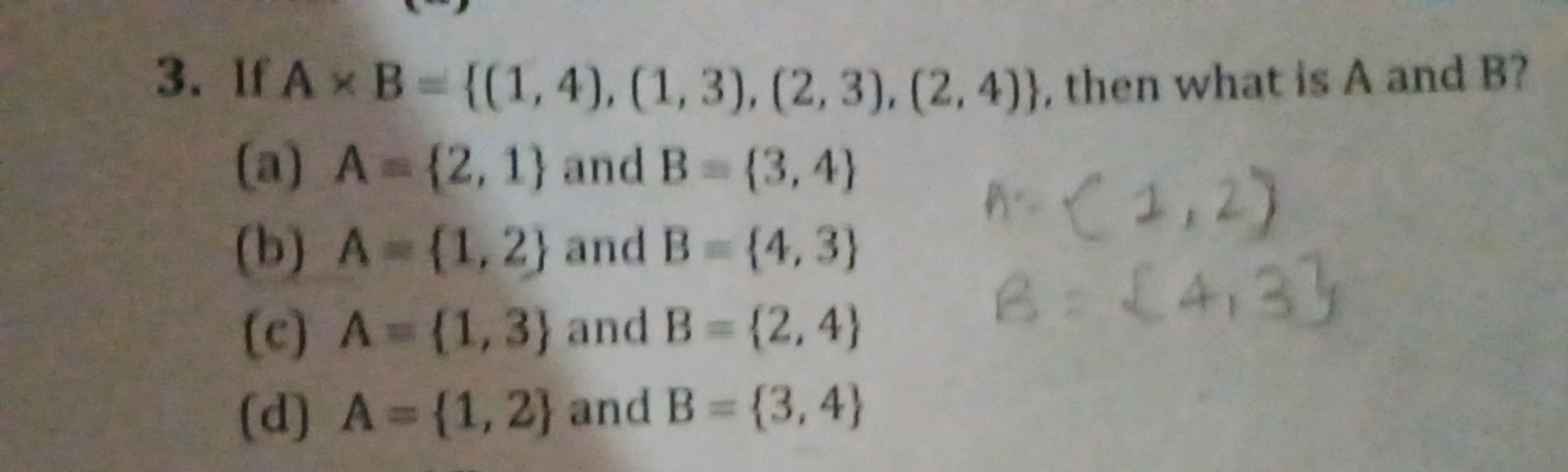 3. If A×B={(1,4),(1,3),(2,3),(2,4)}, then what is A and B ?
(a) A={2,1