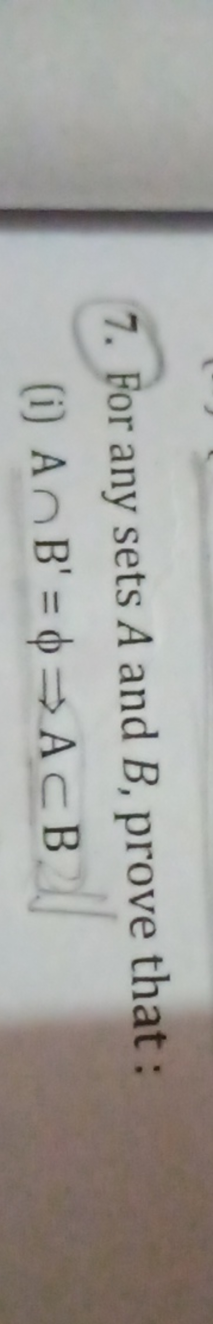 7. For any sets A and B, prove that :
(i) A∩B′=ϕ⇒A⊂B