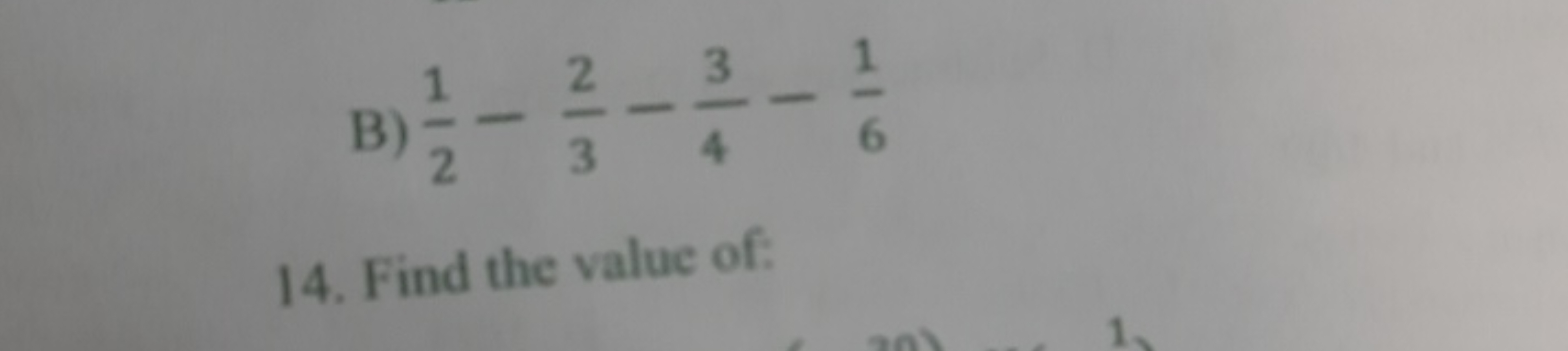 B) 21​−32​−43​−61​
14. Find the value of: