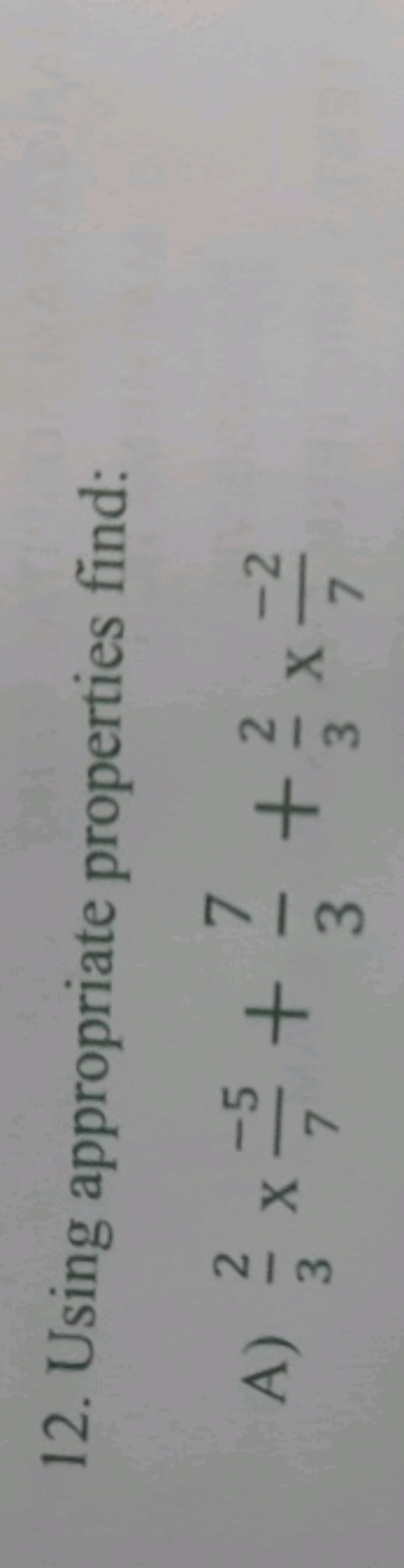 12. Using appropriate properties find:
A) 32​×7−5​+37​+32​×7−2​