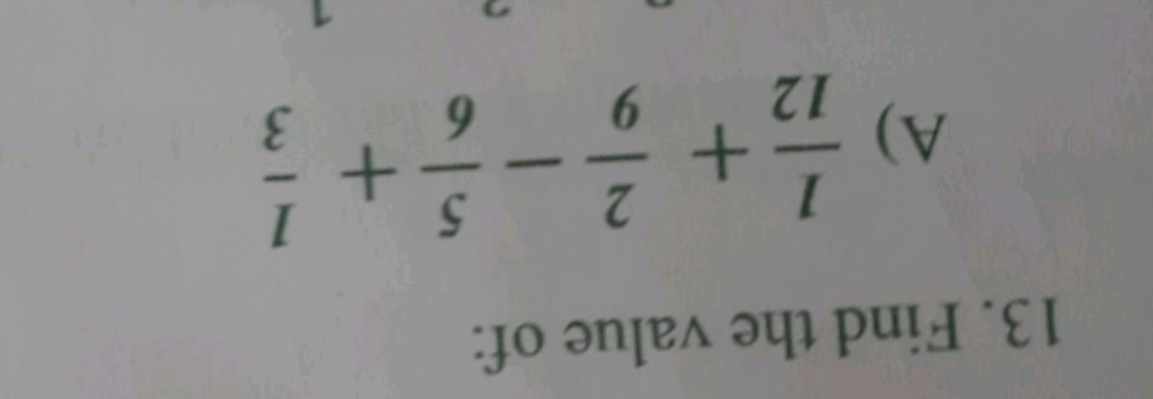 13. Find the value of:
A) 121​+92​−65​+31​