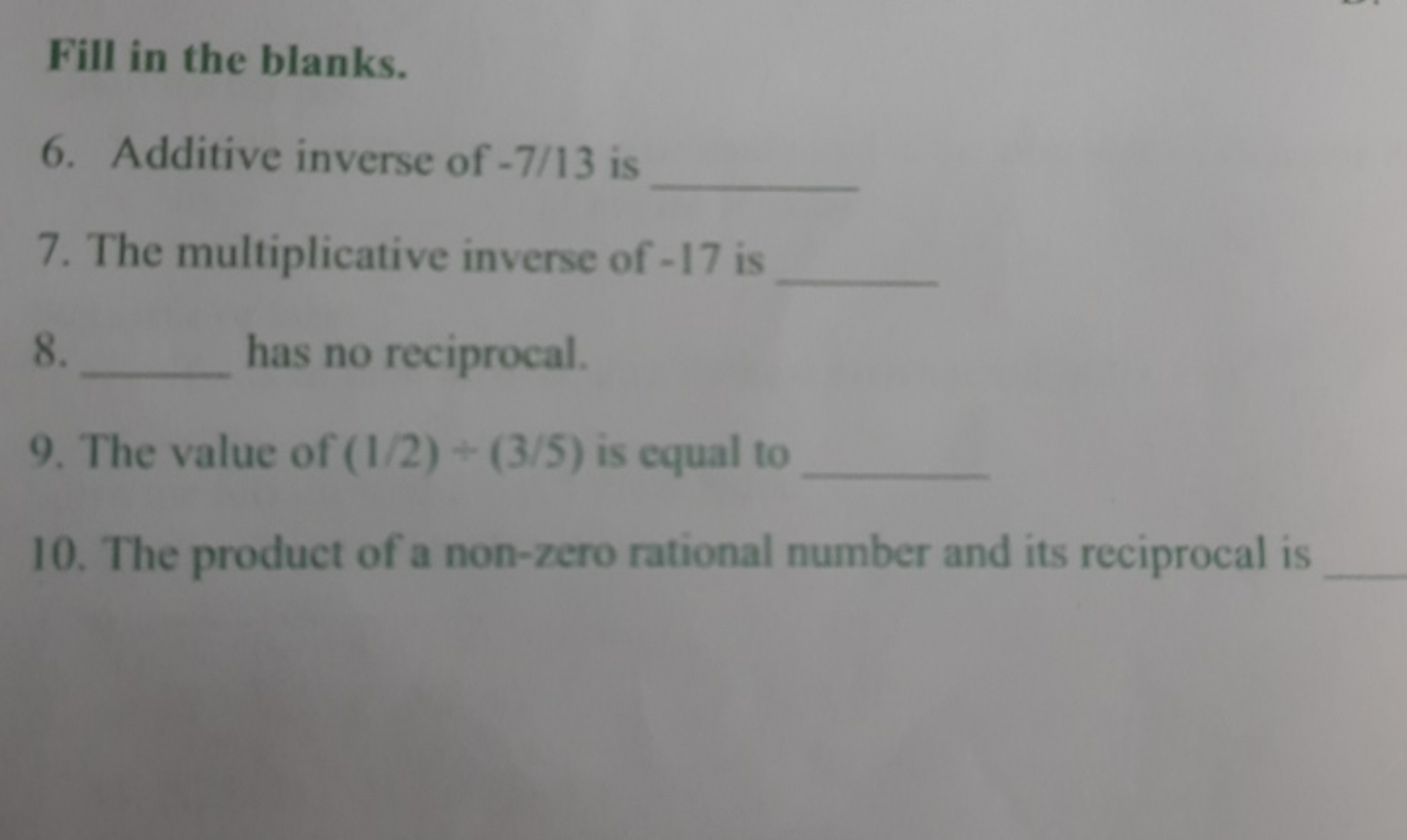 Fill in the blanks.
6. Additive inverse of −7/13 is 
7. The multiplica