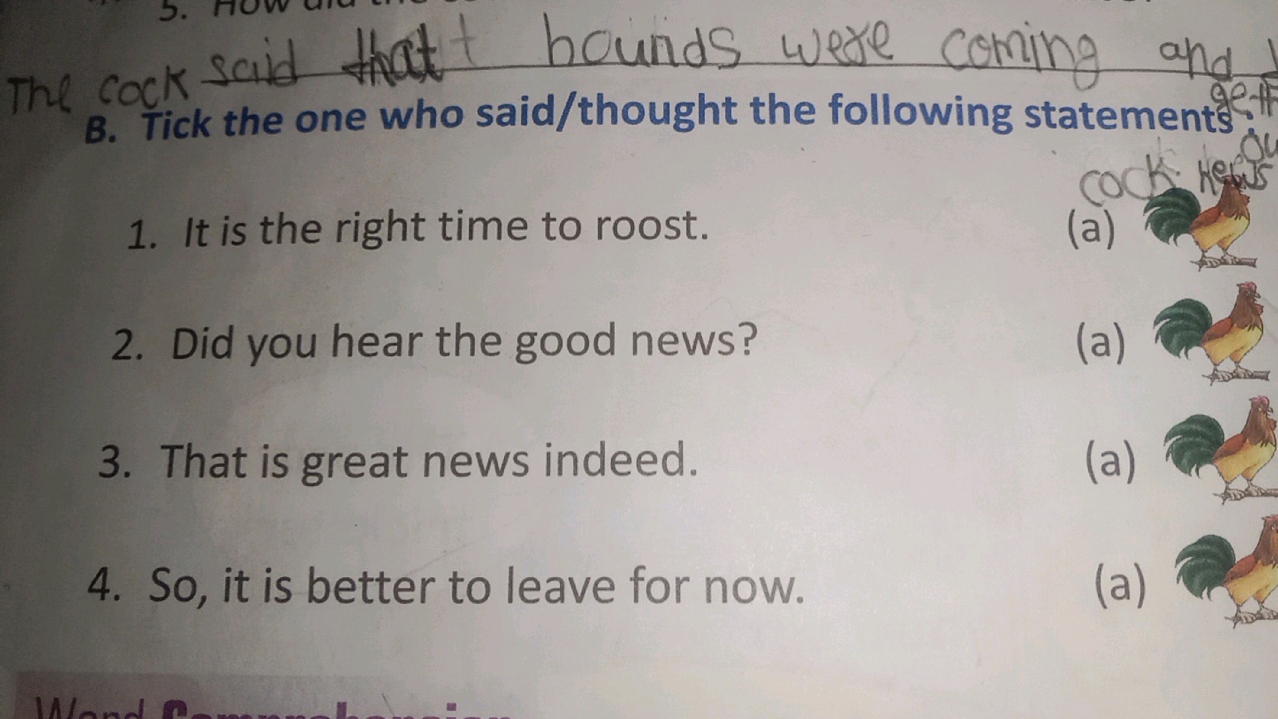 5.
The cock said that t bounds were coming and
B. Tick the one who sai