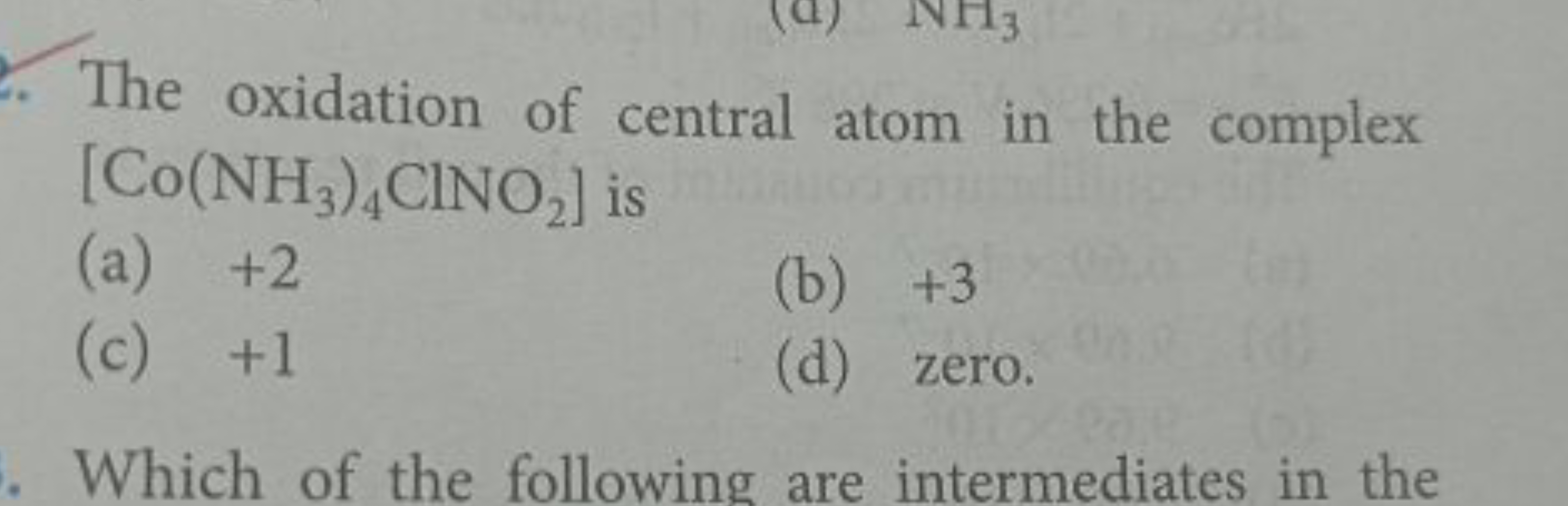 The oxidation of central atom in the complex [Co(NH3​)4​ClNO2​] is
(a)