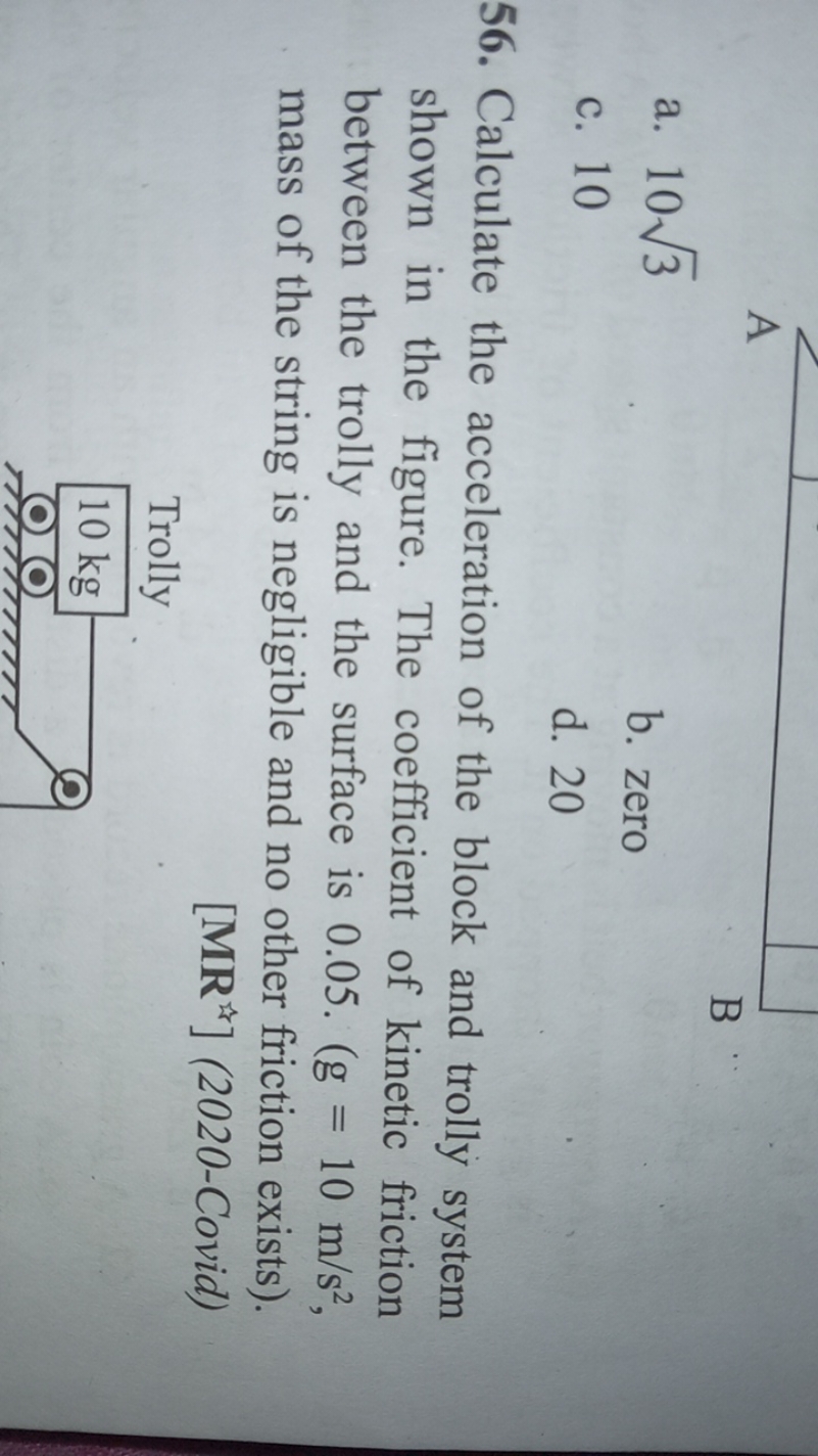 A
B
a. 103​
b. zero
c. 10
d. 20
56. Calculate the acceleration of the 