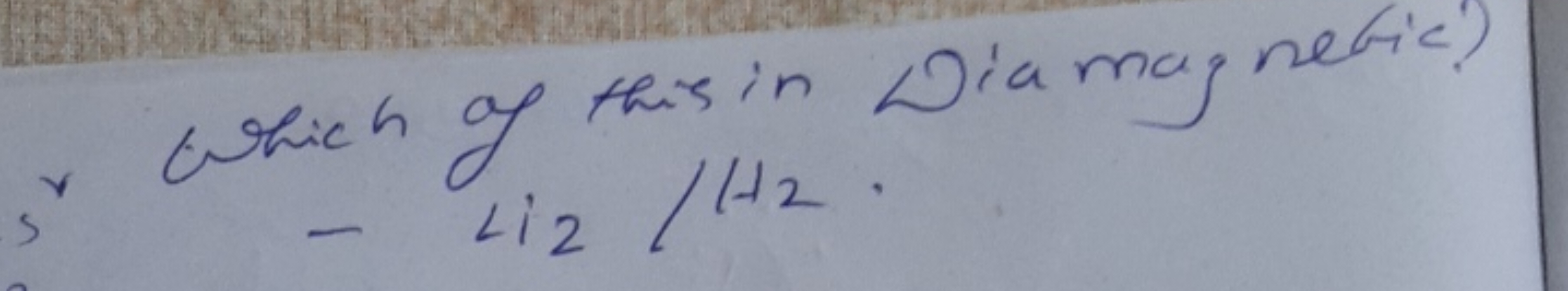 v Which of this in Diamagnetic i. −Li2​/H2​.