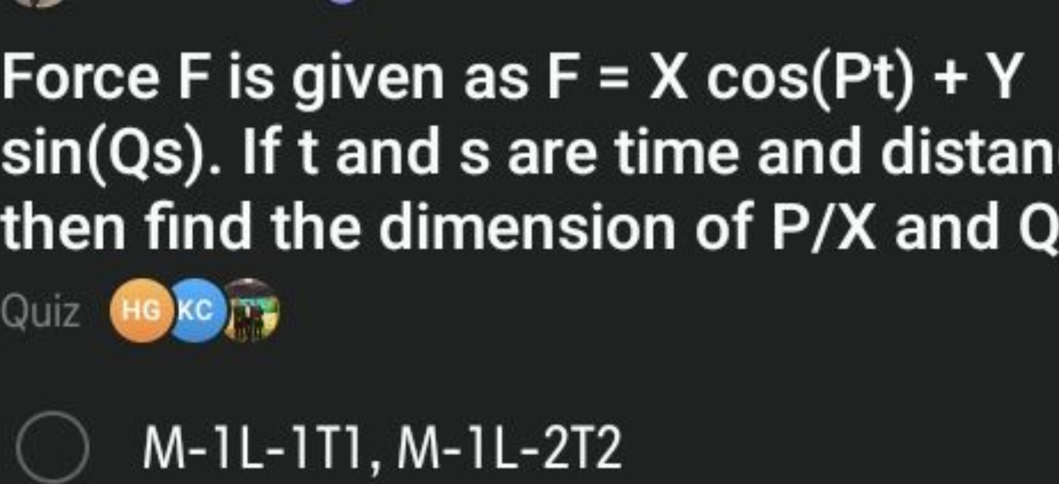 Force F is given as F=Xcos(Pt)+Y sin(Qs). If t and s are time and dist