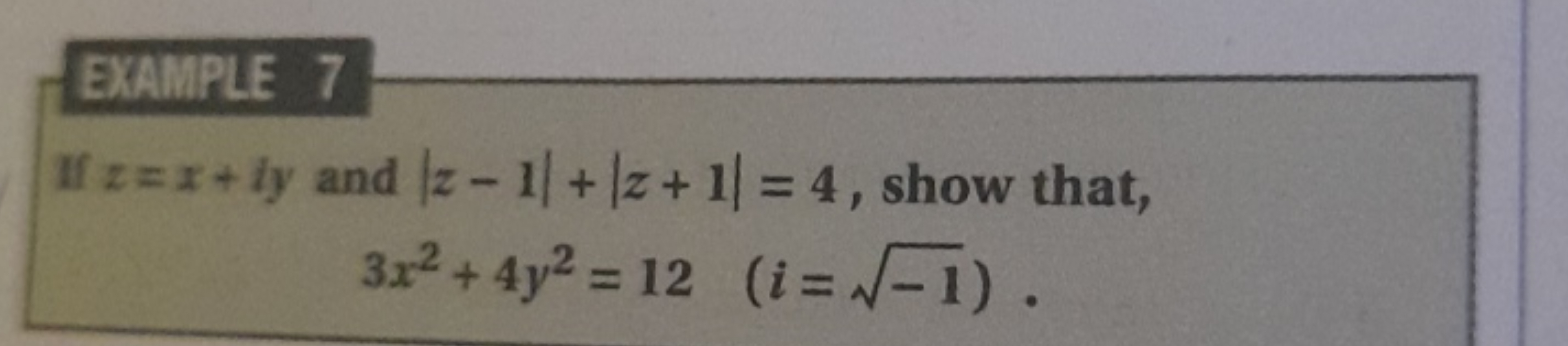 EXAMPLE 7
If z=x+iy and ∣z−1∣+∣z+1∣=4, show that, 3x2+4y2=12(i=−1​).