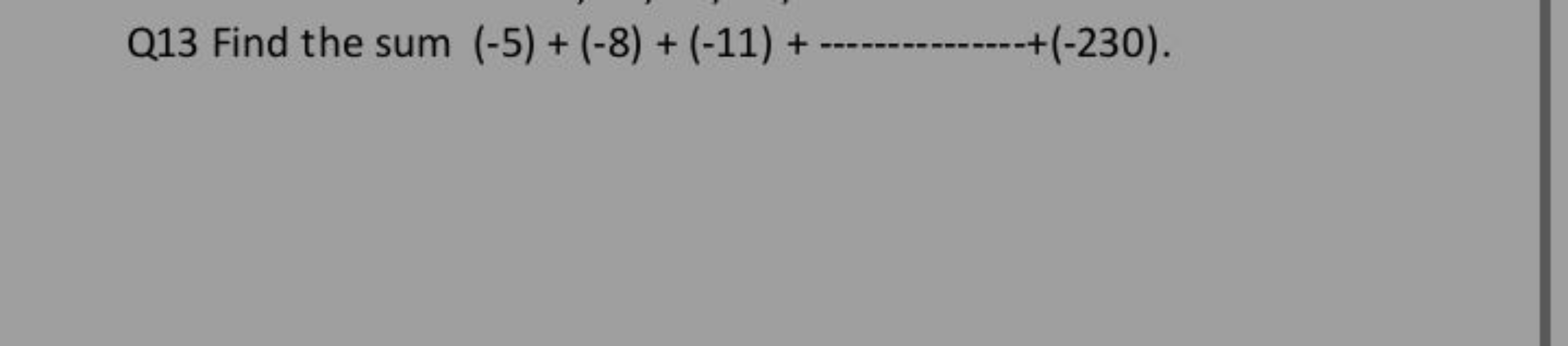 Q13 Find the sum (−5)+(−8)+(−11)+−−−−−−−−−−−+(−230).