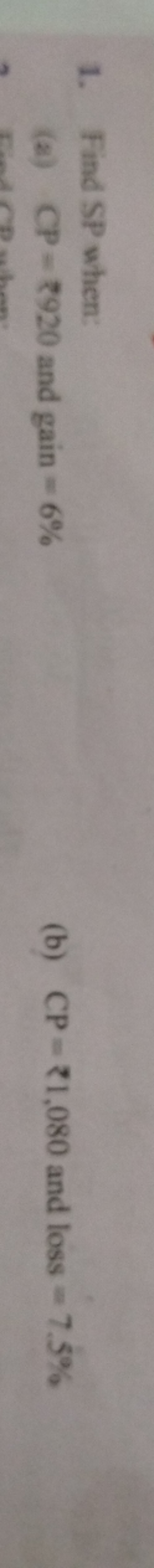 1. Find SP when:
(a) CP=2920 and gain =6%
(b) CP=₹1,080 and loss =7.5%