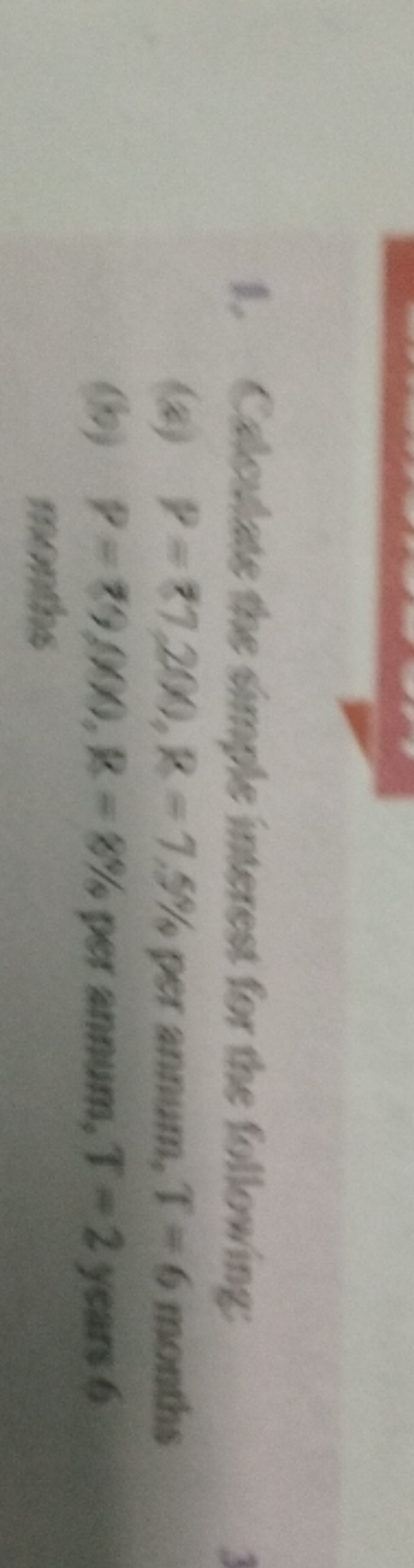 1. Caloulate the simple interest for the following:
(a) P=87.200,R=7.5