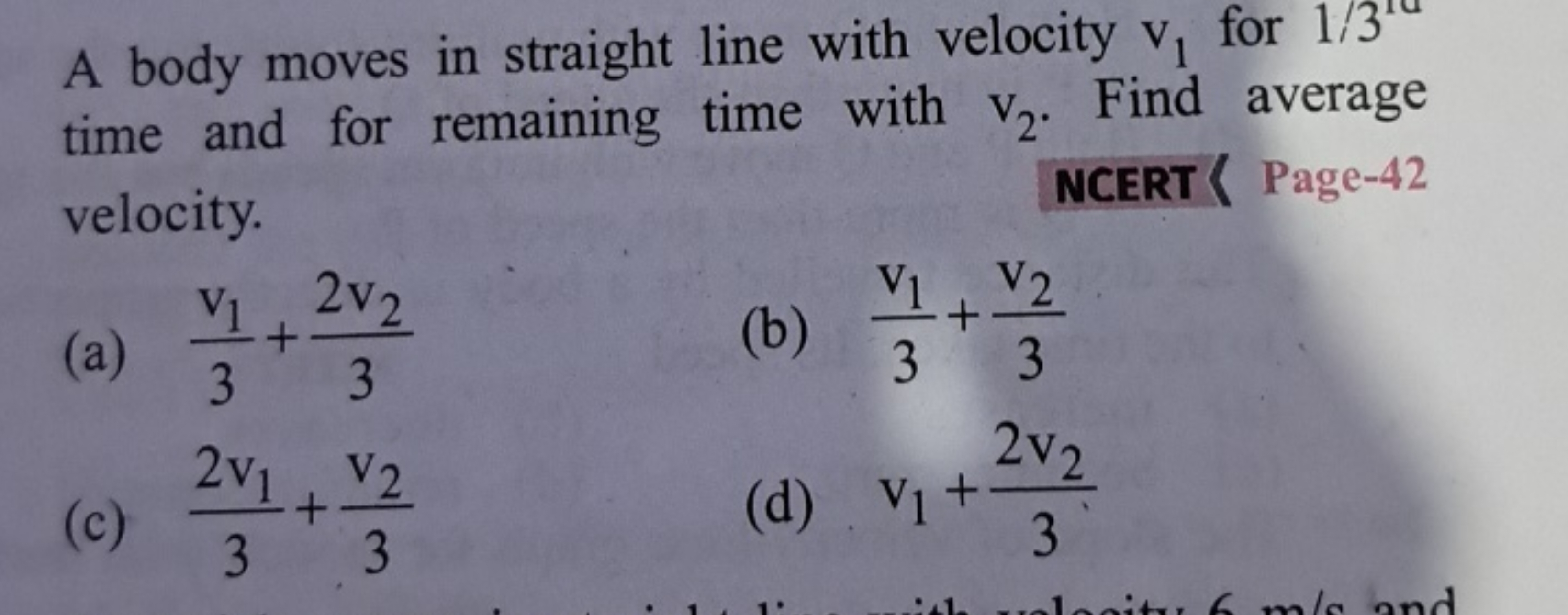 A body moves in straight line with velocity v1​ for 1/31 time and for 