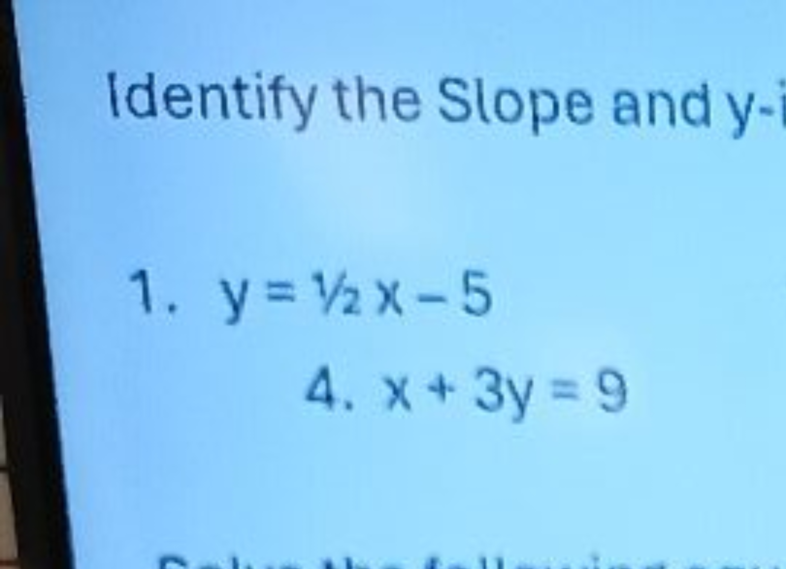 Identify the Slope and y−
1. y=1/2x−5
4. x+3y=9