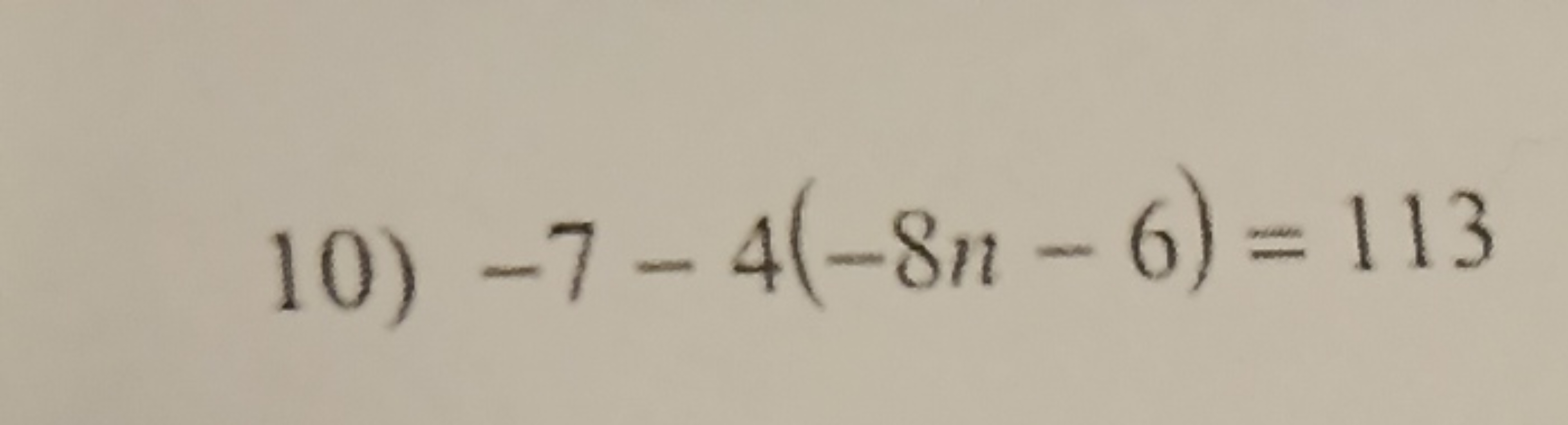 10) −7−4(−8n−6)=113