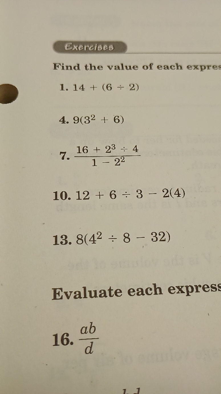 Exercises
Find the value of each expres
1. 14+(6÷2)
4. 9(32+6)
7. 1−22