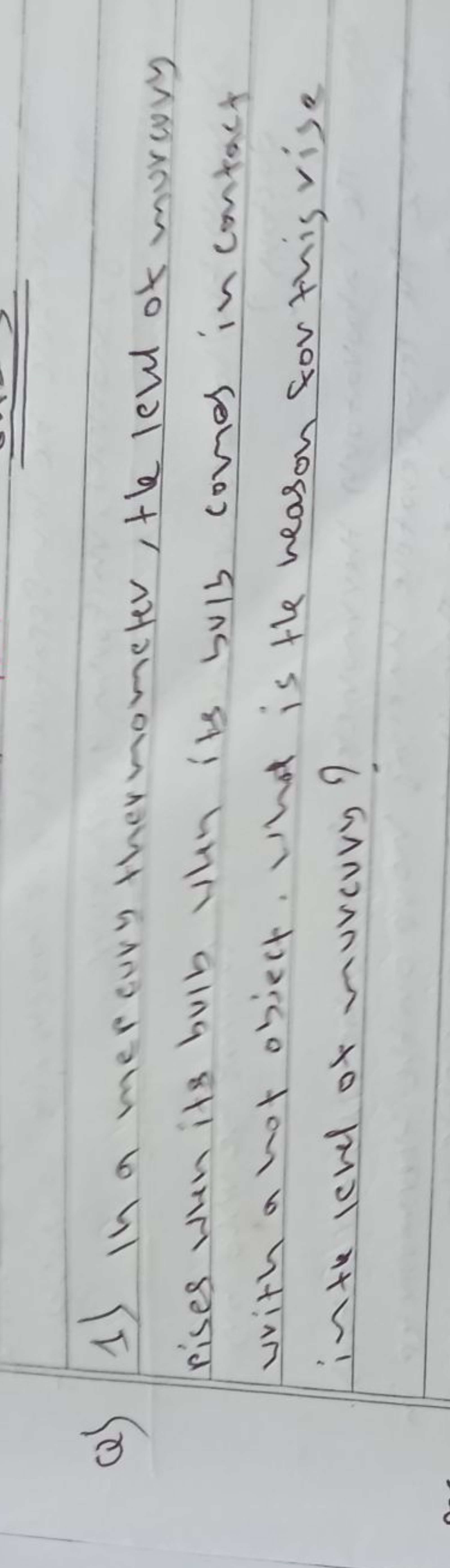 Q) 1) in a mercury thermometer, the lent of murcory rises whin its bul