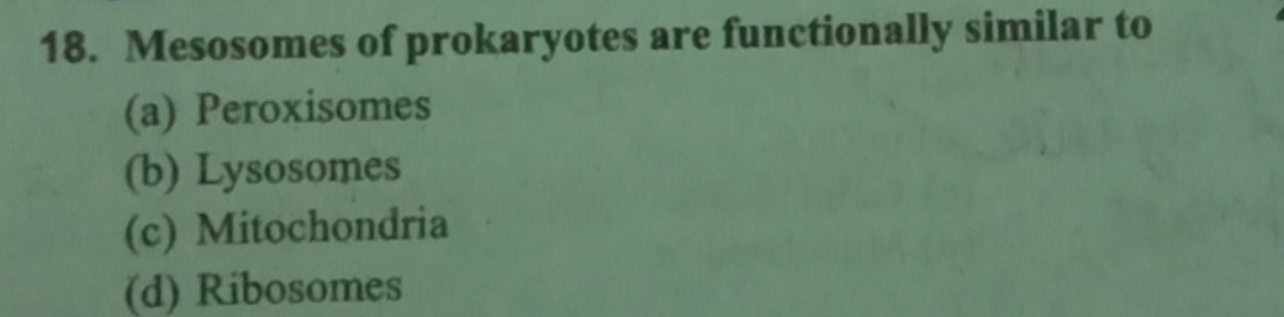 18. Mesosomes of prokaryotes are functionally similar to
(a) Peroxisom