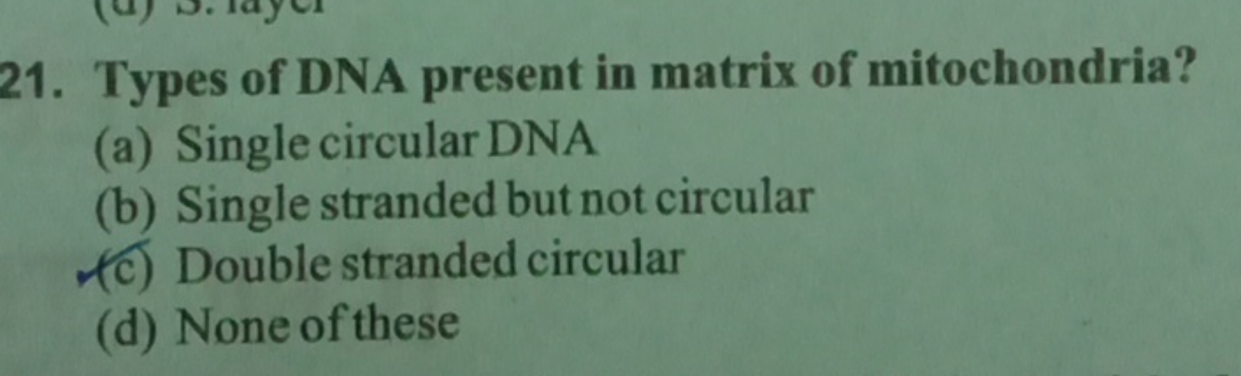 21. Types of DNA present in matrix of mitochondria?
(a) Single circula