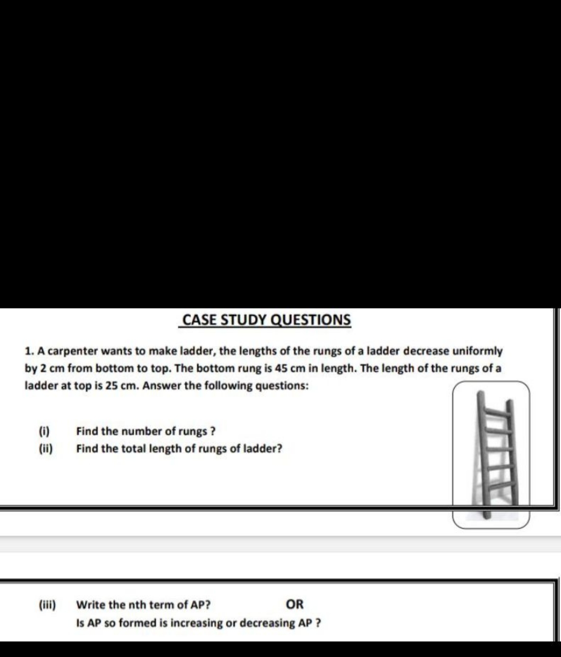 CASE STUDY QUESTIONS
1. A carpenter wants to make ladder, the lengths 