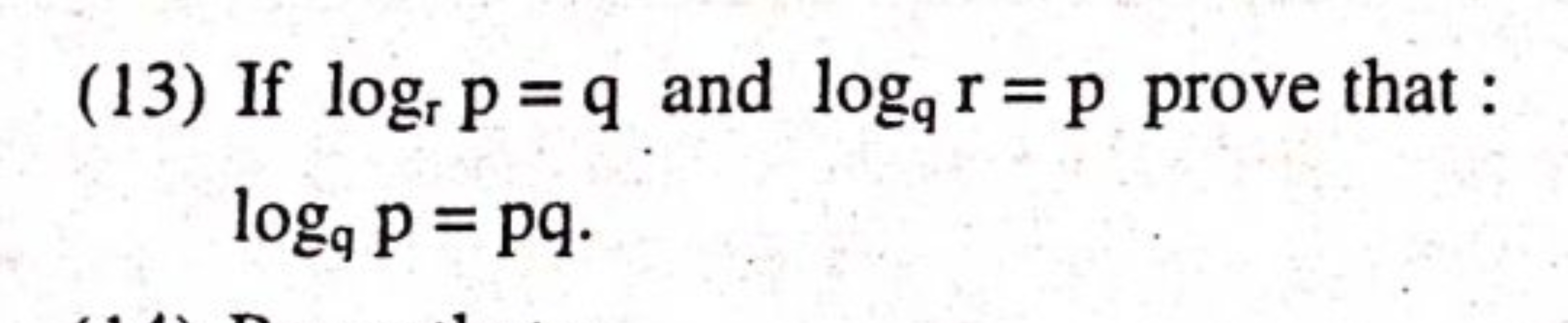 (13) If logr​p=q and logq​r=p prove that : logq​p=pq