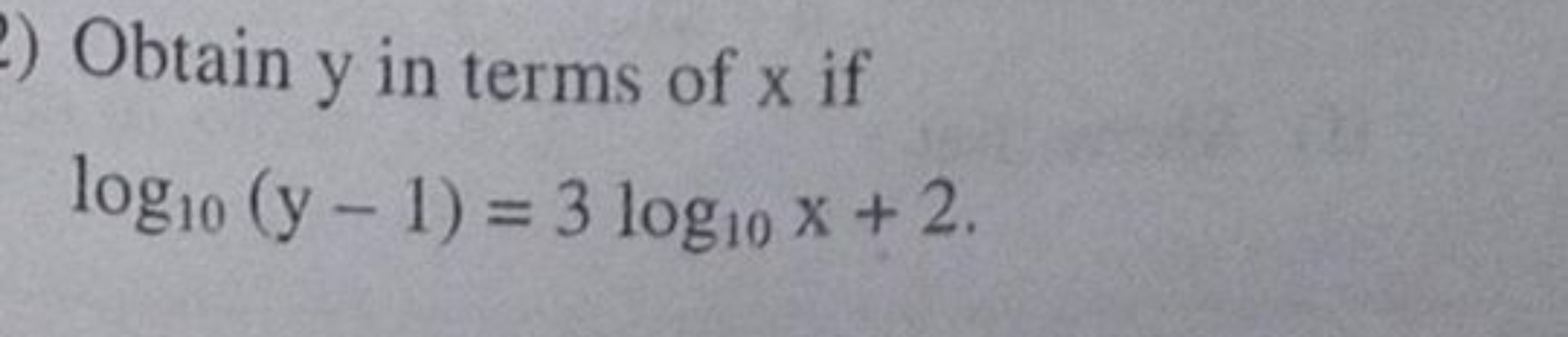 Obtain y in terms of x if log10​(y−1)=3log10​x+2