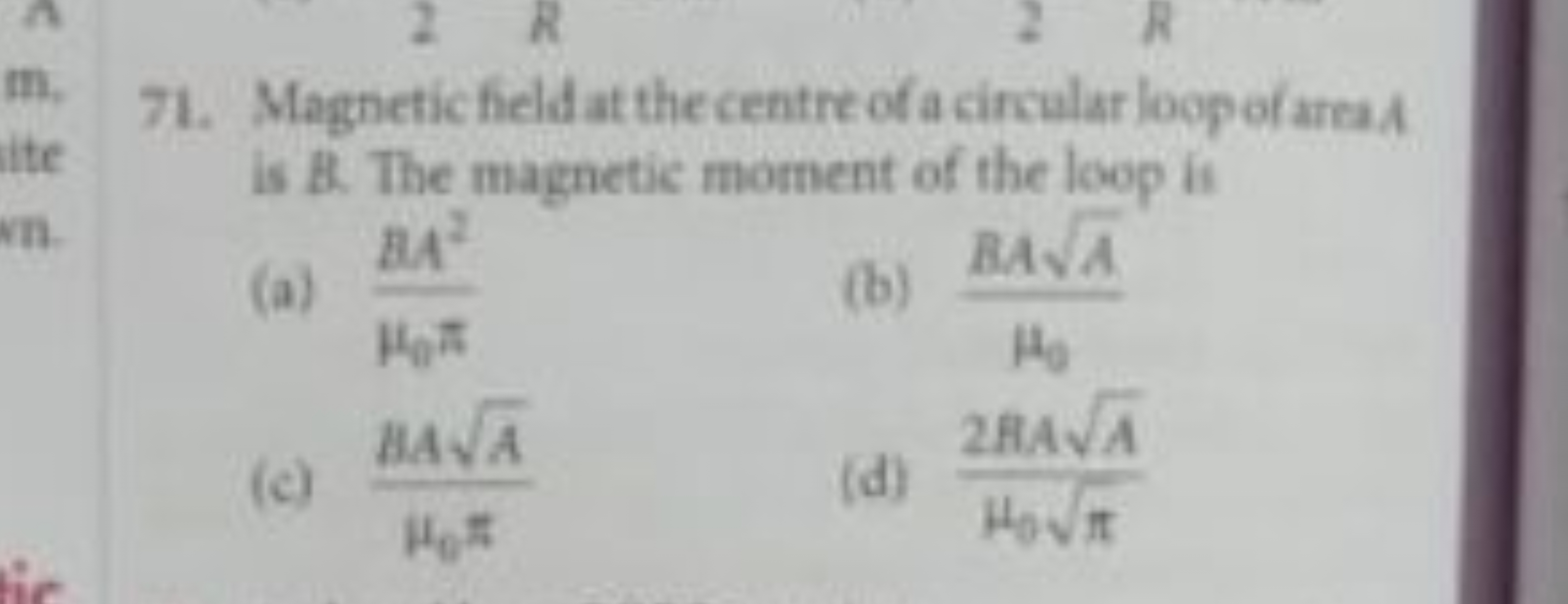 71. Magnetic field at the centre of a circular loopofareaA is B. The m