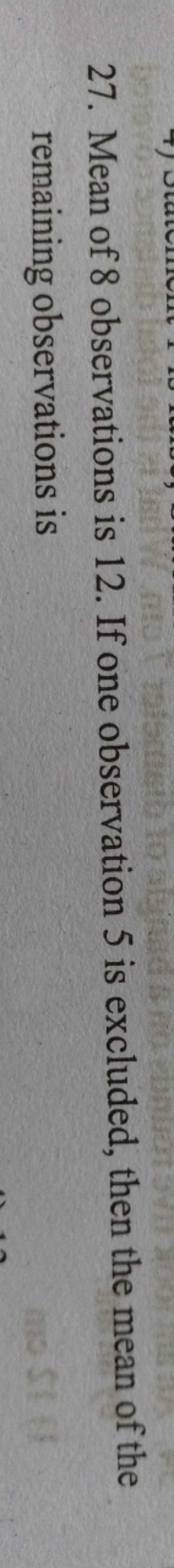 27. Mean of 8 observations is 12 . If one observation 5 is excluded, t