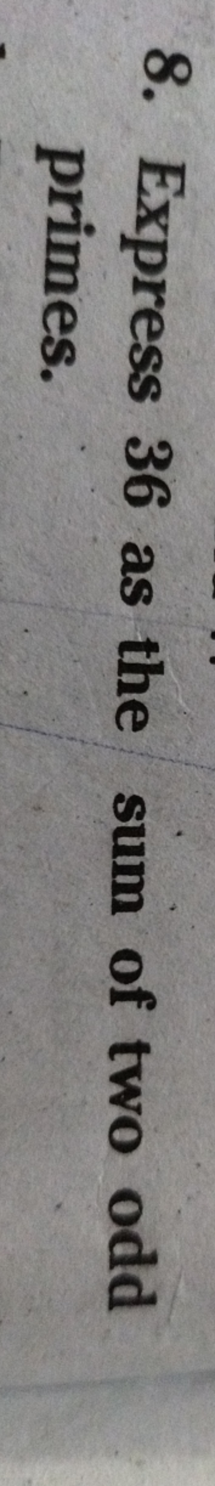 8. Express 36 as the sum of two odd primes.