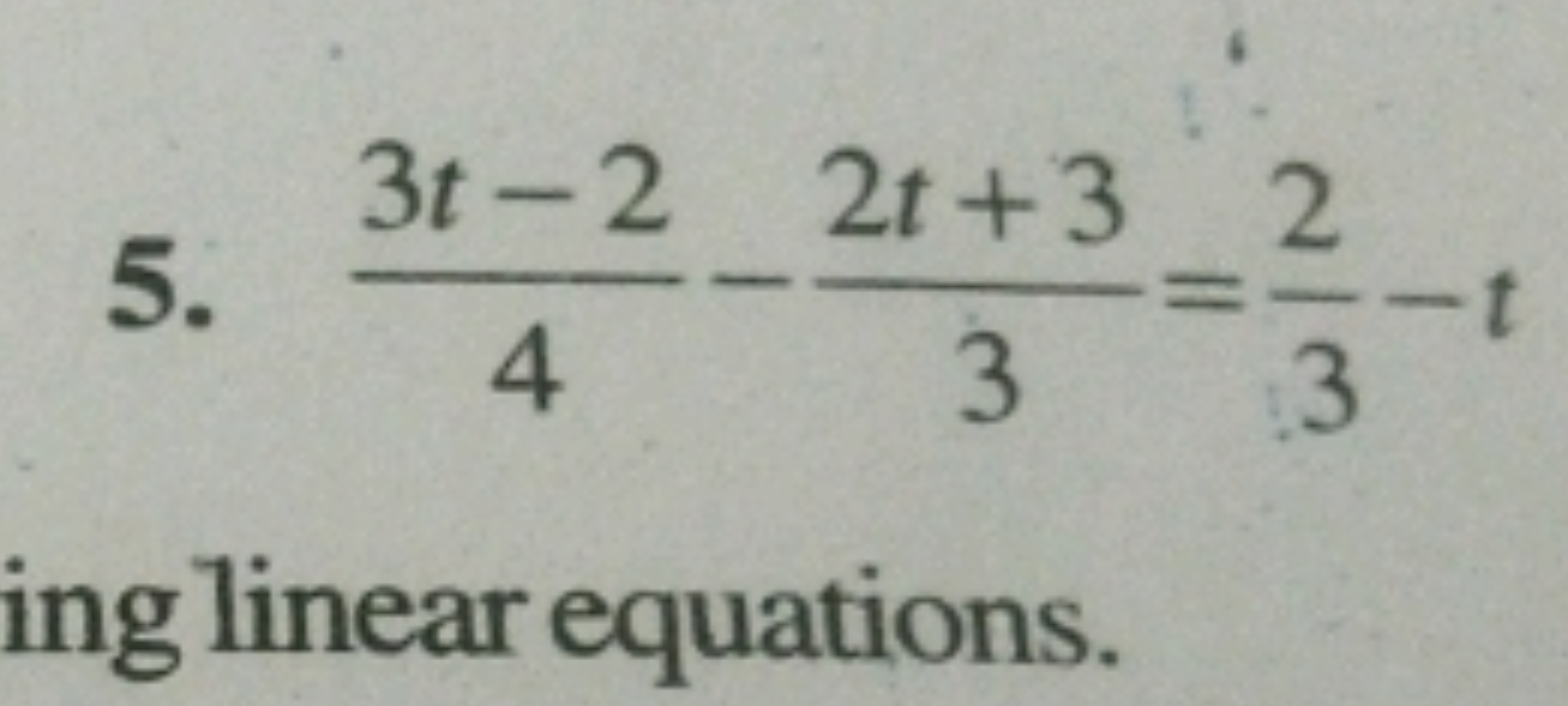 5. 43t−2​−32t+3​=32​−t
ing linear equations.